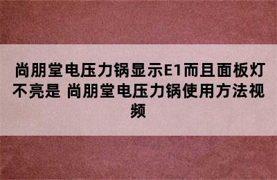 尚朋堂电压力锅显示E1而且面板灯不亮是 尚朋堂电压力锅使用方法视频